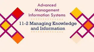 11-2 Managing Knowledge and Information