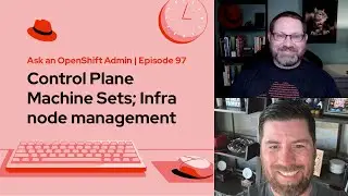 Ask an OpenShift Admin (E97) | Control Plane Machine Sets; Infra node management