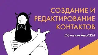 Обучение AmoCRM: Создание и редактирование контактов