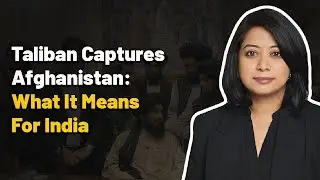 Taliban Captures Afghanistan: What It Means For India | Faye D'Souza
