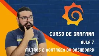 Curso de Grafana - Aula 7 Configurando filtros e personalizando dashboard