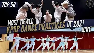 [Top 50] Most Viewed Kpop Dance Practices of 2021 | June