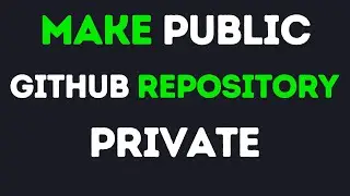 How To Make A Public GitHub Repository Private