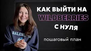 Пошаговый план выхода на wildberries / как выйти на ВБ 2024 без ошибок / как открыть бизнес