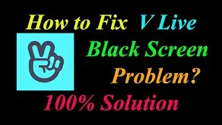 How to Fix V Live App Black Screen Problem Solutions Android & Ios - V Live Black Screen Error