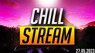 CHILL STREAM (СТРИМ ОТ 27.05.23)