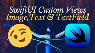 SwiftUI - Custom Views | Image, Text & TextField