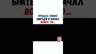 Предал своих братьев и начал войну, но...