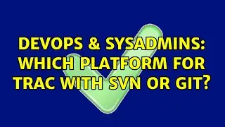 DevOps & SysAdmins: Which platform for Trac with SVN or GIT? (2 Solutions!!)