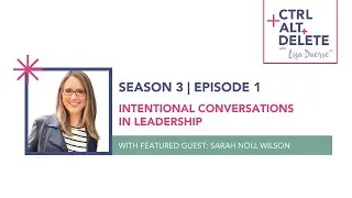 Intentional Conversations in Leadership | Sarah Noll Wilson on Ctrl+Alt+Delete with Lisa Duerre™