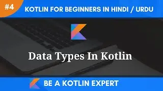 Kotlin Tutorial For Beginners In Hindi & Urdu | Data Types Kotlin | Kotlin For Beginners | Part 4