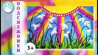 Как НАРИСОВАТЬ ЦВЕТЫ - подснежники с РЕБЁНКОМ? Уроки рисования для детей с 3 лет.