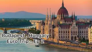 Budapest, the capital city of Hungary                                       Euro Trip - Ep 2