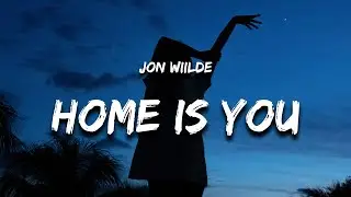 Jon Wiilde - Home Is You (Lyrics)