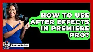 How To Use After Effects In Premiere Pro? - The Animation Reel
