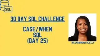 CASE WHEN Statements in SQL:  SQL 30 Day Challenge Day 25