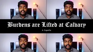 Burdens are Lifted at Calvary (A Capella)