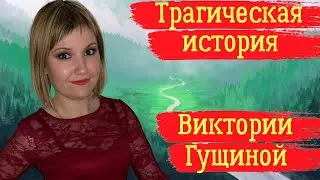 Трагическая история Виктории Гущиной