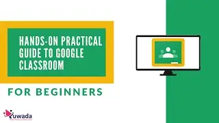 Hands On Practical Guide to Google Classroom for Beginners