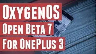 OxygenOS Open Beta 7 for OnePlus 3/3T - What's New and How to Install