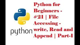 Python for Beginners - #21 | File Accessing - Write, Read and Append | Part - 1