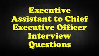 Executive Assistant to Chief Executive Officer Interview Questions