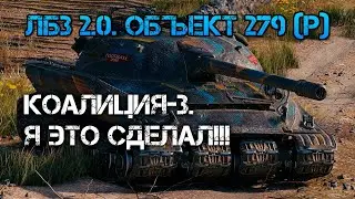 ЛБЗ 2.0. Объект 279(р) КОАЛИЦИЯ-3. Я ЭТО СДЕЛАЛ!!!