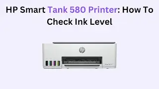 HP Smart Tank 580 Printer: How To Check Ink Level
