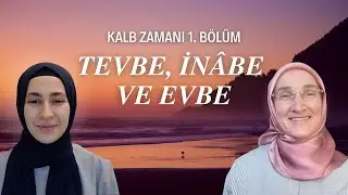 KALB ZAMANI 1. BÖLÜM: TEVBE, İNÂBE VE EVBE