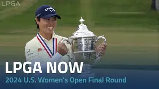 LPGA Now | 2024 U.S. Women's Open Final Round