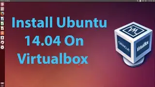 How To Install Ubuntu 14.04 On VirtualBox ?
