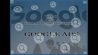 What is Broad Match Keyword--Google Ads