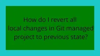 How do I revert all local changes in Git managed project to previous state?