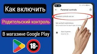 Как включить родительский контроль 18+ в магазине Google Play (новинка 2024 г.)