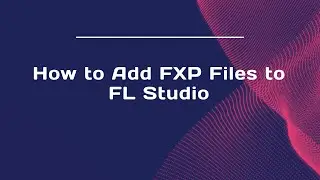 How to Add FXP Files to FL Studio