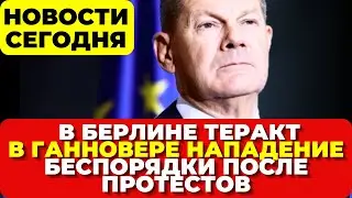 В Берлине теракт. В Ганновере нападение. Беспорядки после протестов Новости сегодня
