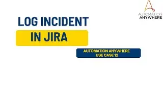 Log Incident In Jira using Automation Anywhere