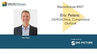 MacroVoices #447 Eric Peters: US/EU/China, Competitive Outlook
