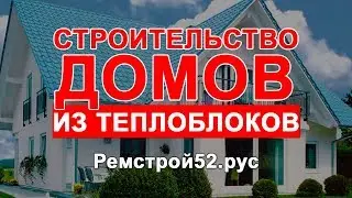Компания Ремстрой52. Строительство домов из теплоблоков. Дом за 28 дней. Дом под ключ.