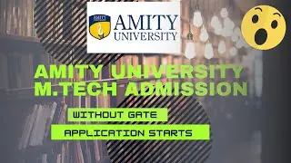 AMITY UNIVERSITY M.Tech Admission | WITHOUT GATE #Without GATE #MTechWithoutGATE