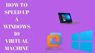 How to speed up a Windows 10 virtual machine on VmWare Workstation