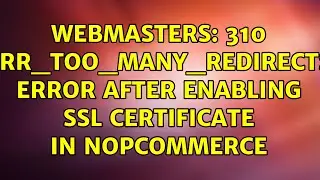 Webmasters: 310 ERR_TOO_MANY_REDIRECTS error after enabling ssl certificate in nopcommerce