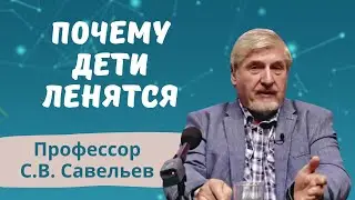 Почему дети ленятся: рассказывает профессор С.В. Савельев