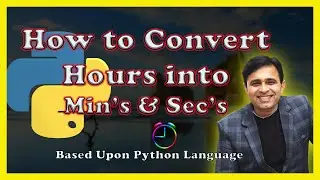 Python Program to Convert Hours into minutes & Seconds (Tutorial 16)