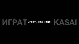 Играть как kasai 