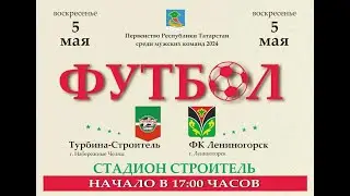 05.05.2024 ТУРБИНА СТРОИТЕЛЬ - ФК ЛЕНИНОГОРСК LIVE 