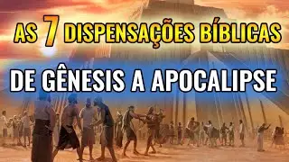 AS 7 DISPENSAÇÕES E A DIVISÃO DA HISTÓRIA HUMANA DE  GÊNESIS A APOCALIPSE