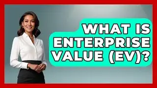 What Is Enterprise Value (EV)? - Learn About Economics