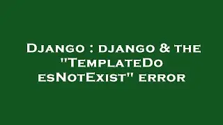 Django : django & the TemplateDoesNotExist error