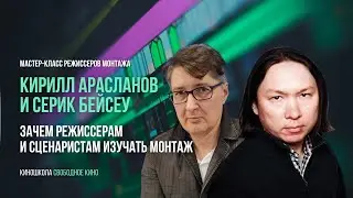 Мастер-класс режиссеров монтажа Кирилла Арасланова и Серика Бейсеу